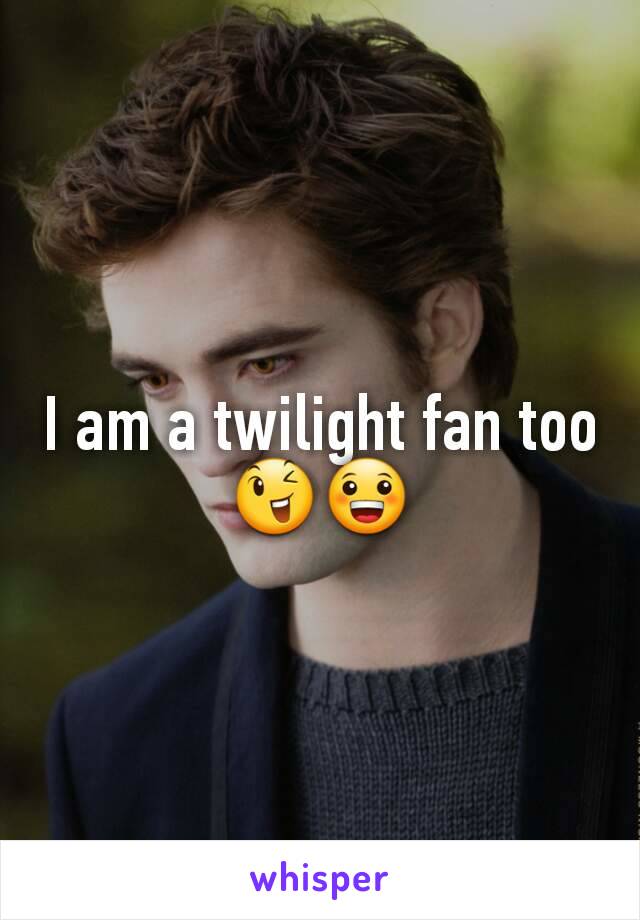 I am a twilight fan too😉😀