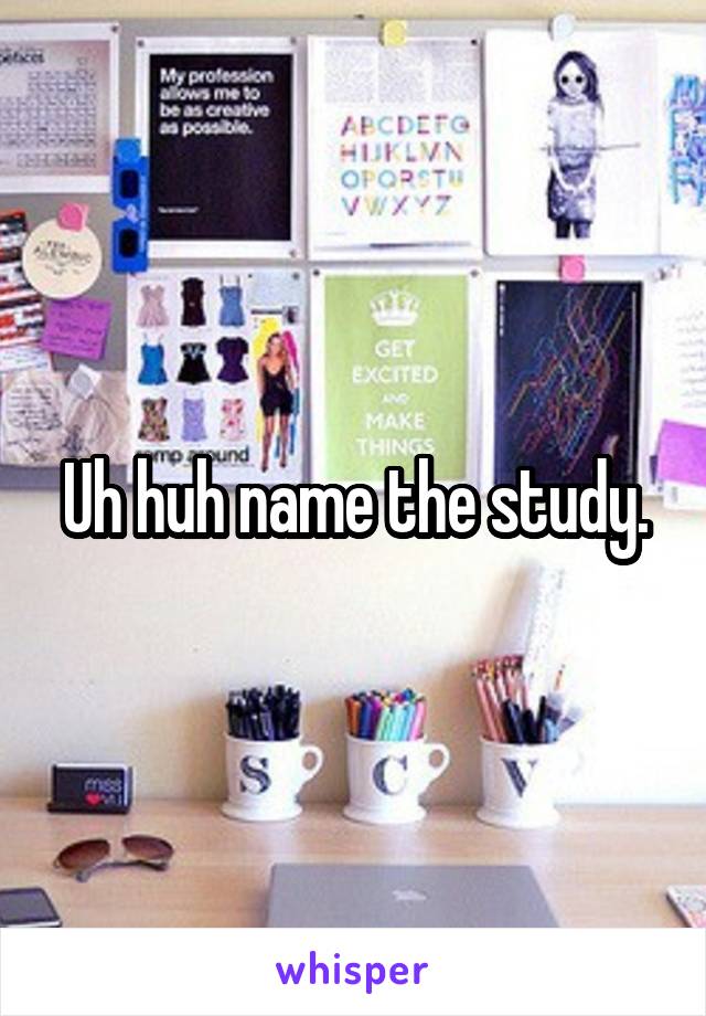 Uh huh name the study.