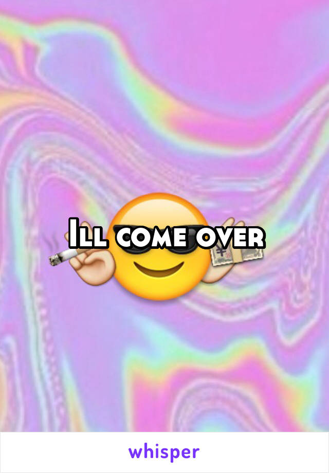 Ill come over