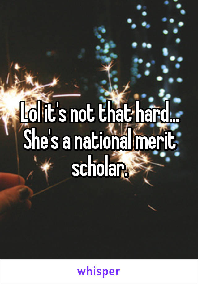 Lol it's not that hard... She's a national merit scholar.