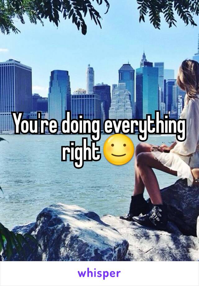 You're doing everything right☺