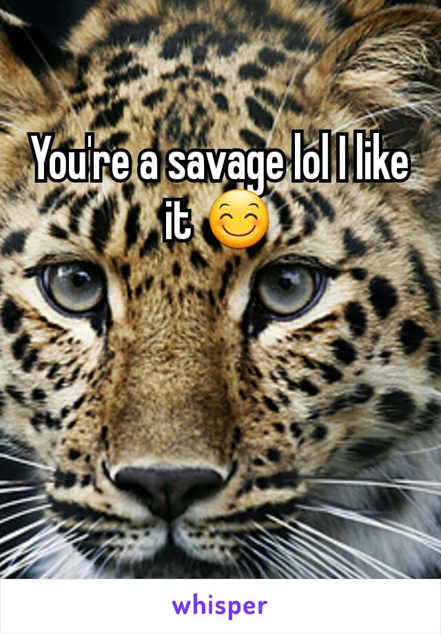 You're a savage lol I like it 😊