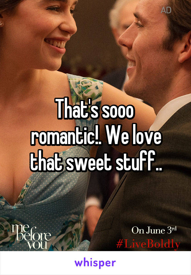 That's sooo 
romantic!. We love that sweet stuff..