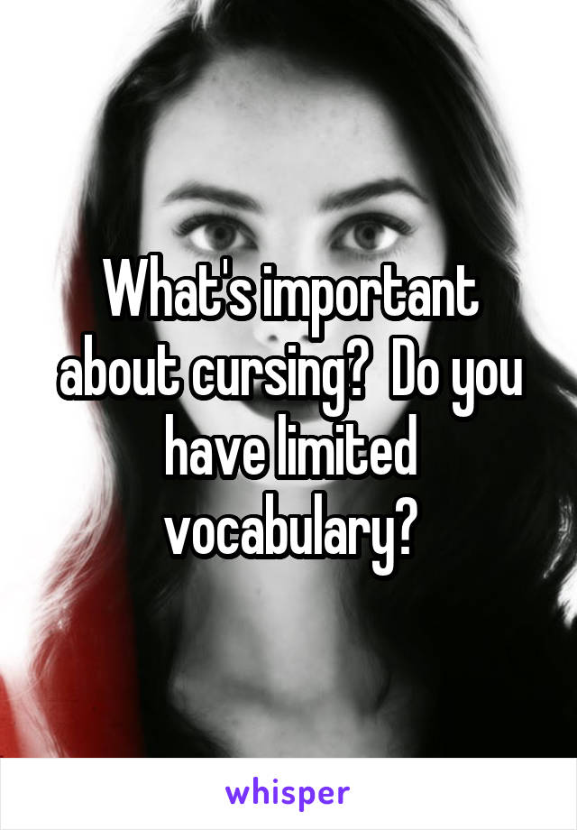 What's important about cursing?  Do you have limited vocabulary?