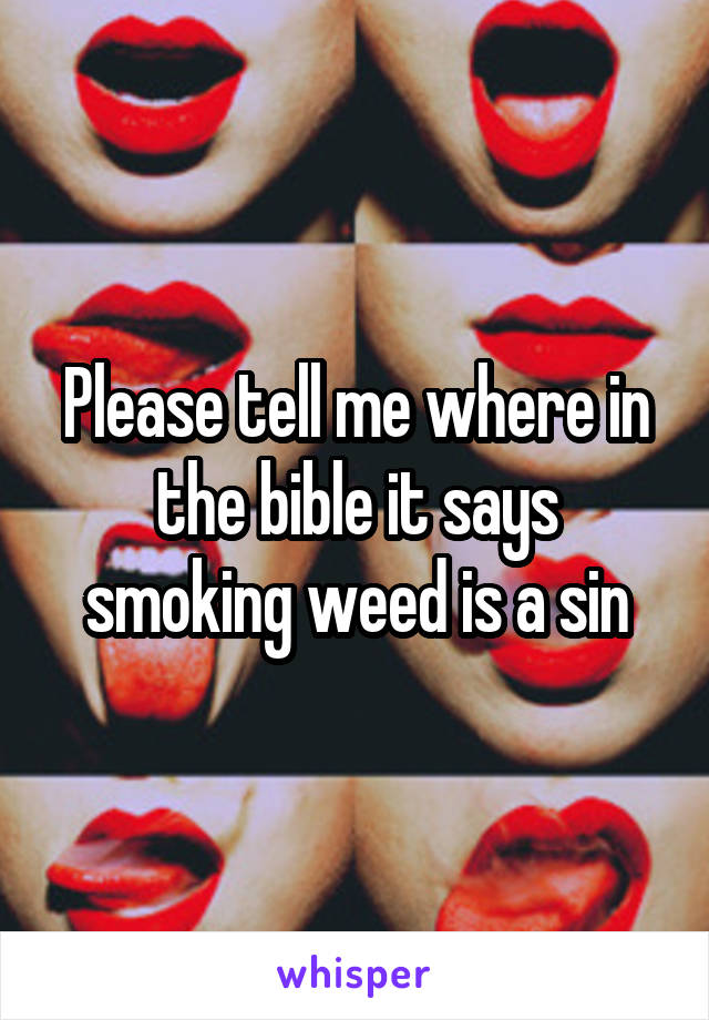 Please tell me where in the bible it says smoking weed is a sin