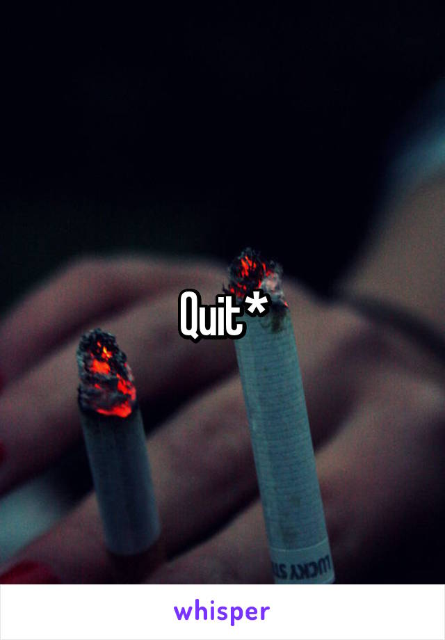 Quit*