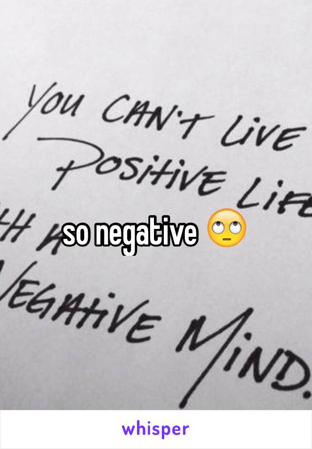so negative 🙄