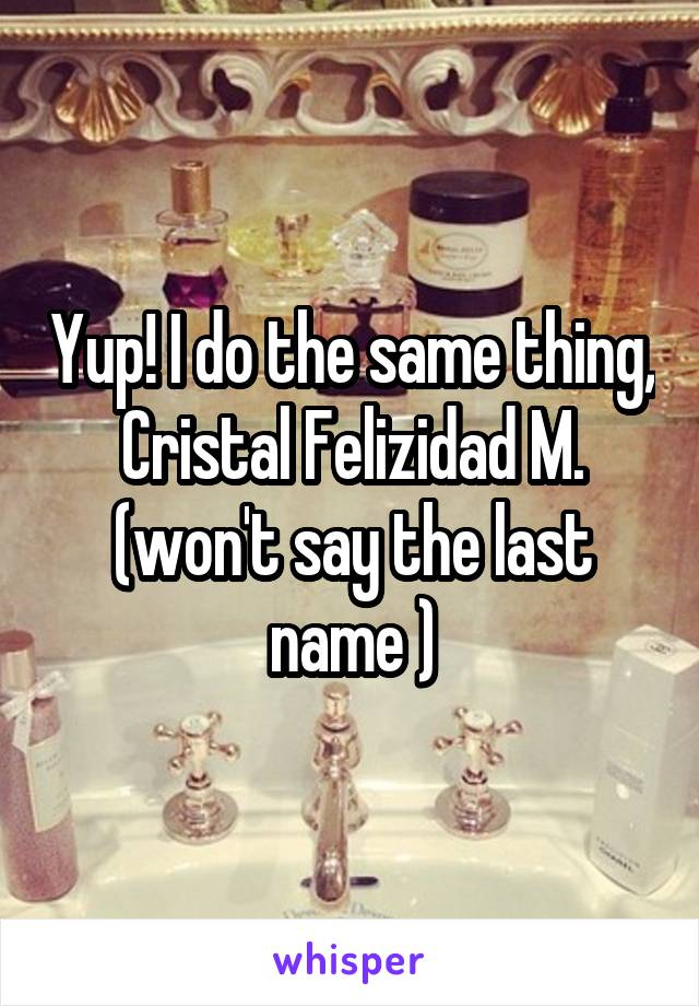 Yup! I do the same thing, Cristal Felizidad M. (won't say the last name )