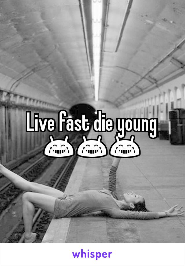 Live fast die young 😂😂😂