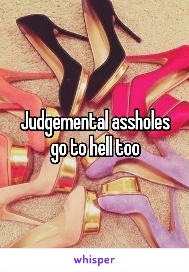 Judgemental assholes go to hell too