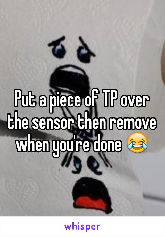 Put a piece of TP over the sensor then remove when you're done 😂