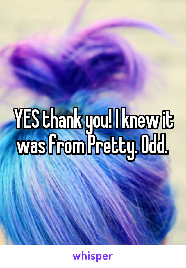 YES thank you! I knew it was from Pretty. Odd. 