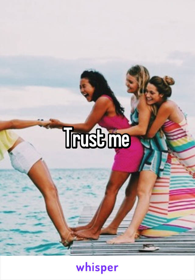 Trust me 