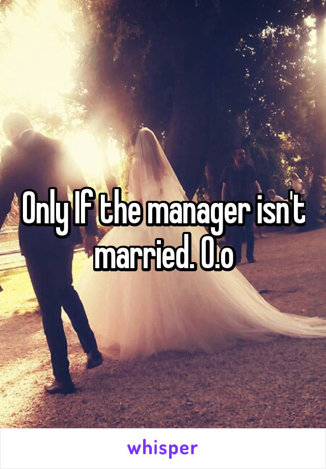 Only If the manager isn't married. O.o