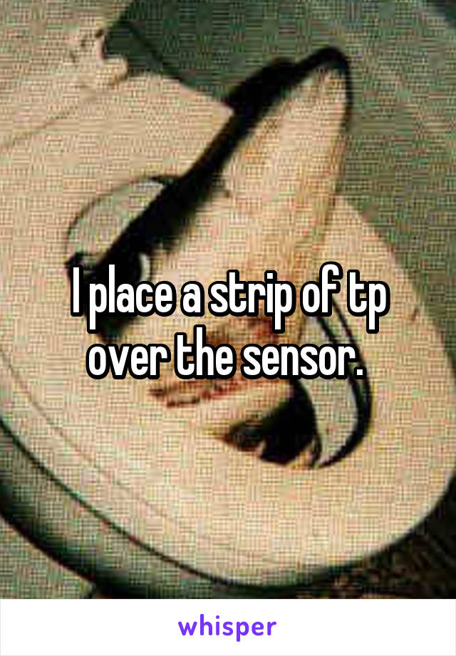 I place a strip of tp over the sensor. 