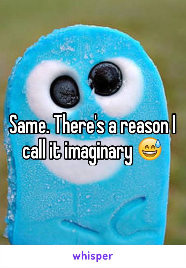 Same. There's a reason I call it imaginary 😅