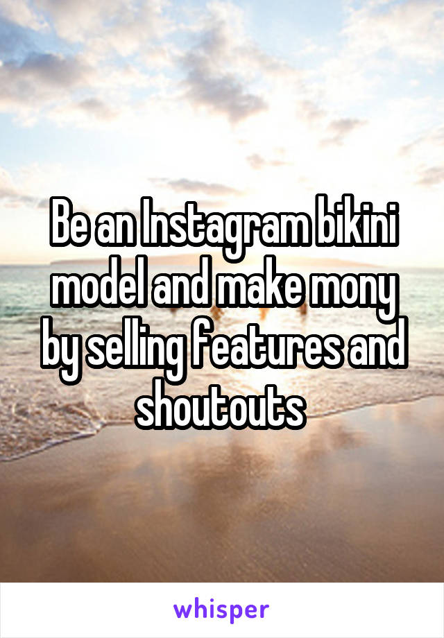 Be an Instagram bikini model and make mony by selling features and shoutouts 