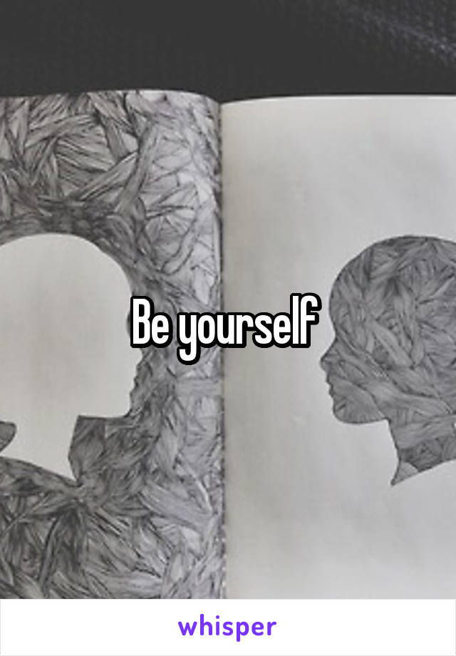 Be yourself 