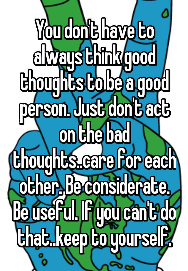 you-don-t-have-to-always-think-good-thoughts-to-be-a-good-person-just