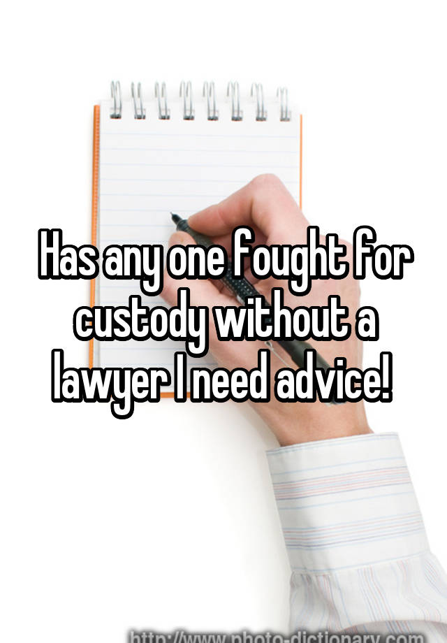 has-any-one-fought-for-custody-without-a-lawyer-i-need-advice