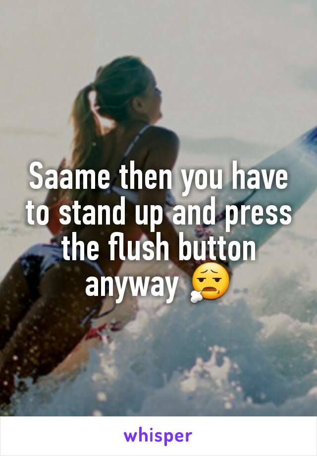 Saame then you have to stand up and press the flush button anyway 😧