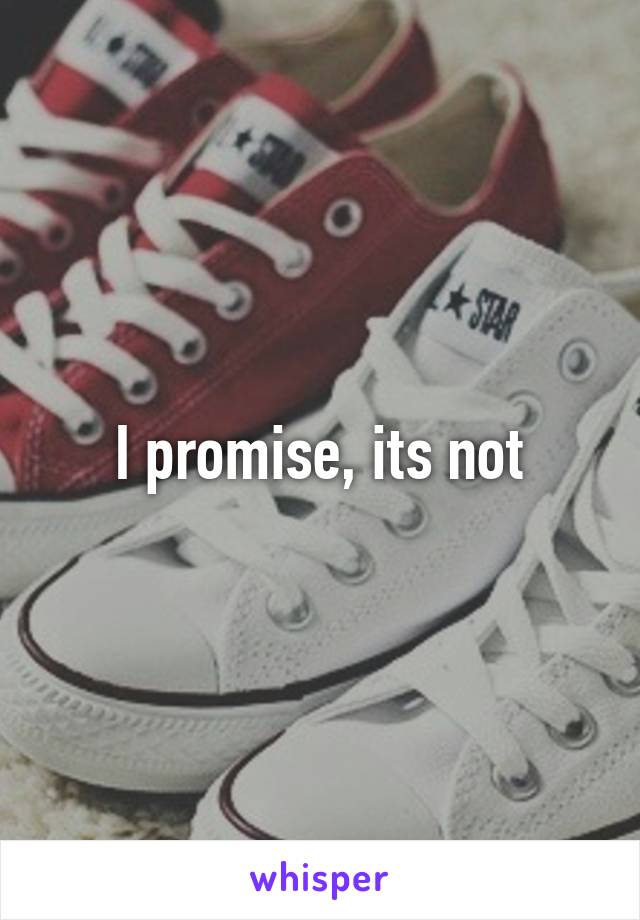 I promise, its not