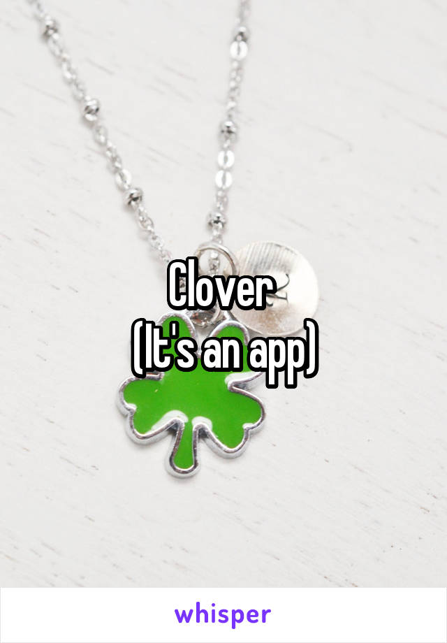 Clover 
(It's an app)