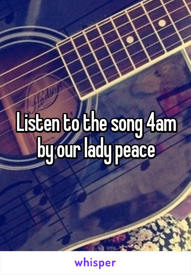 Listen to the song 4am by our lady peace