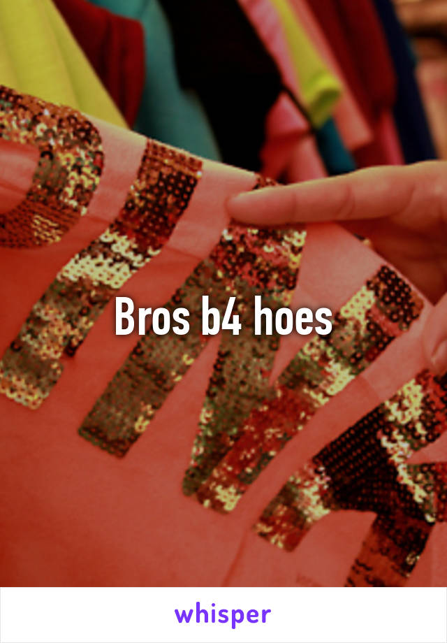 Bros b4 hoes