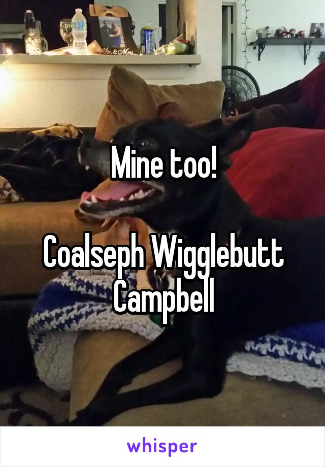 Mine too!

Coalseph Wigglebutt Campbell