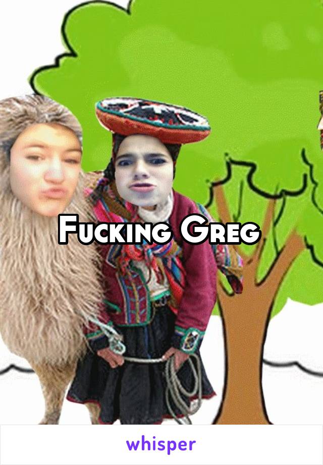 Fucking Greg 