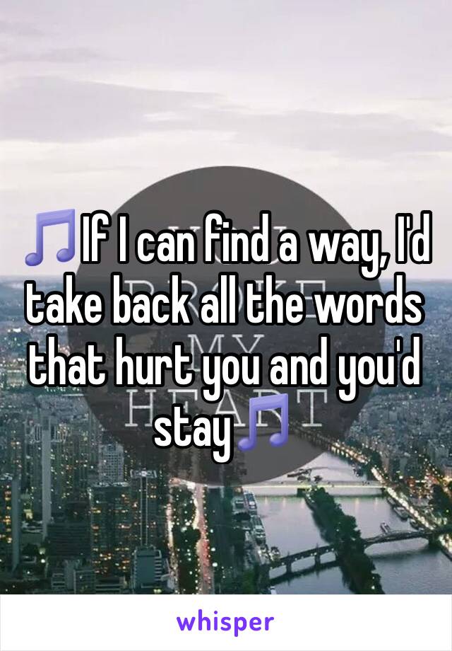 🎵If I can find a way, I'd take back all the words that hurt you and you'd stay🎵