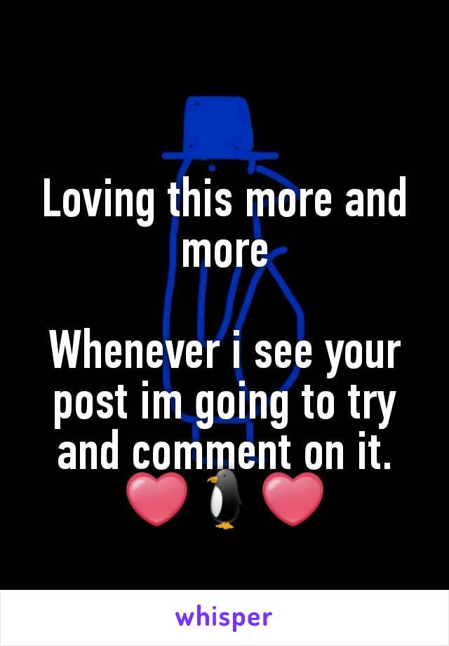 Loving this more and more

Whenever i see your post im going to try and comment on it.
❤🐧❤