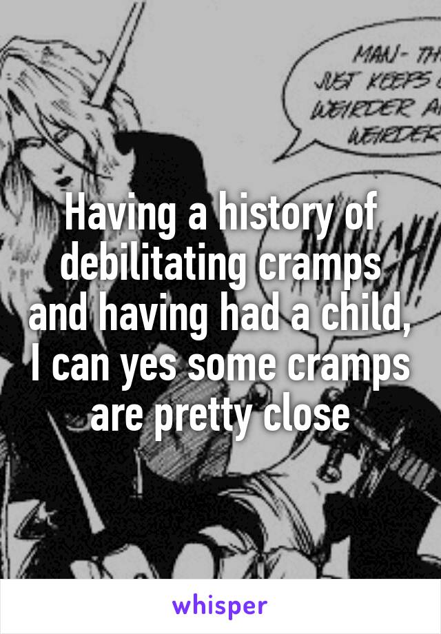 Having a history of debilitating cramps and having had a child, I can yes some cramps are pretty close