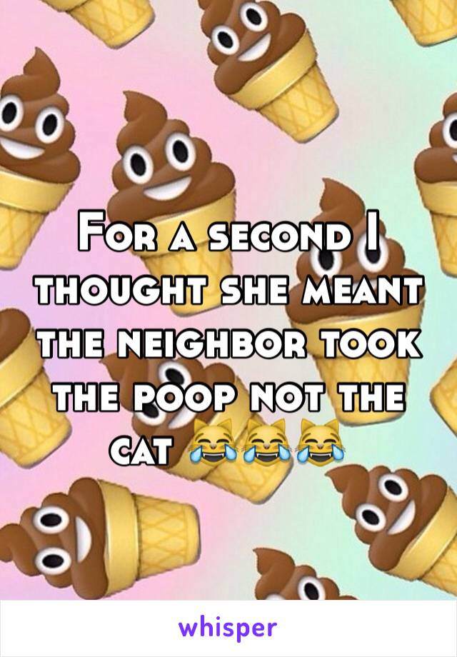 For a second I thought she meant the neighbor took the poop not the cat 😹😹😹