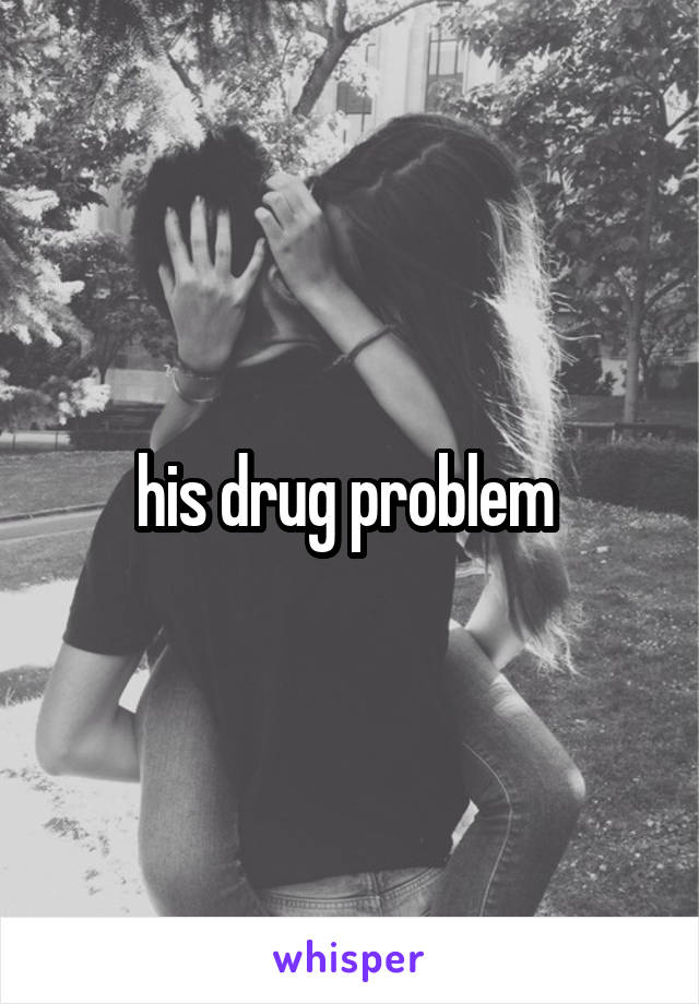 his drug problem 