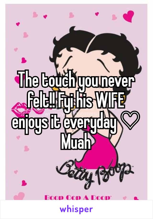 The touch you never felt!! Fyi his WIFE enjoys it everyday ♡ Muah