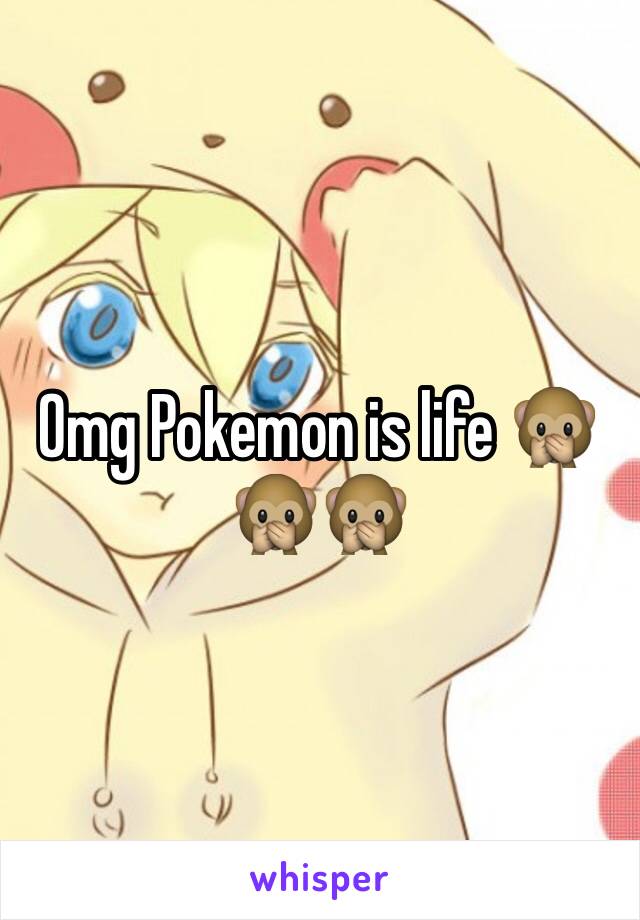 Omg Pokemon is life 🙊🙊🙊