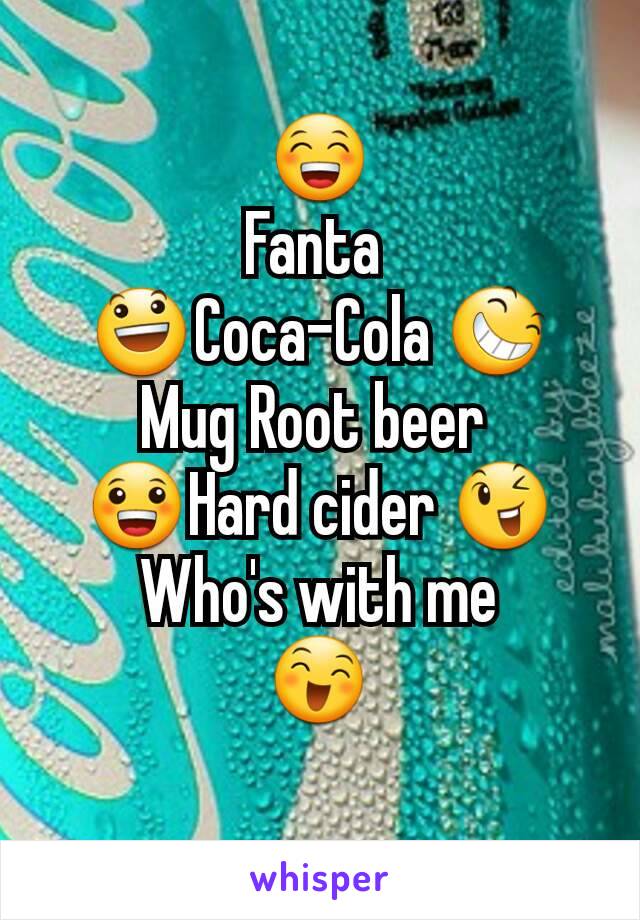 😁
Fanta 
😃Coca-Cola 😆
Mug Root beer 
😀Hard cider 😉
Who's with me        😄
