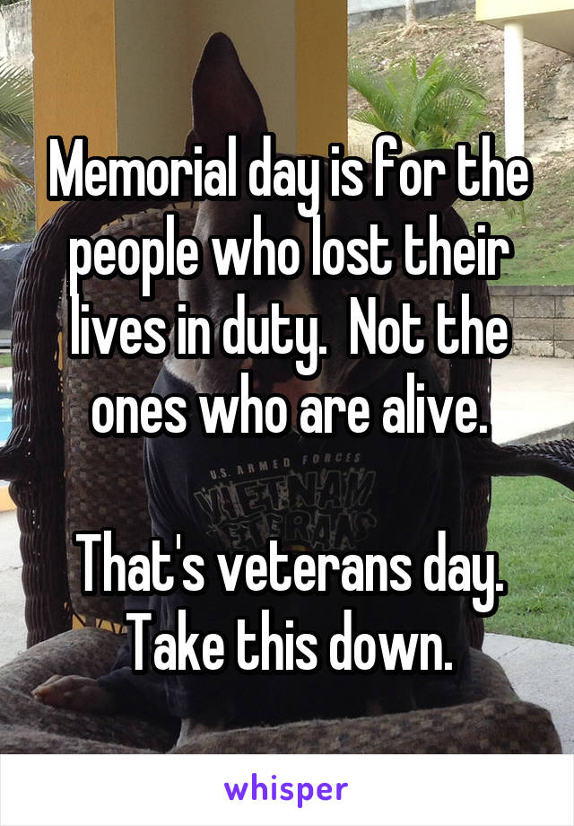 Memorial day is for the people who lost their lives in duty.  Not the ones who are alive.

That's veterans day. Take this down.