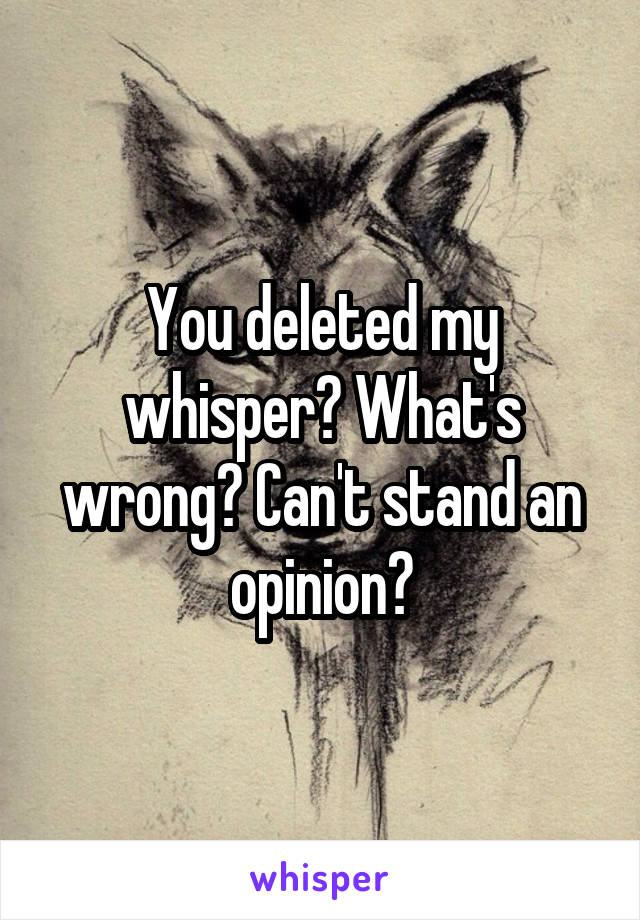 You deleted my whisper? What's wrong? Can't stand an opinion?