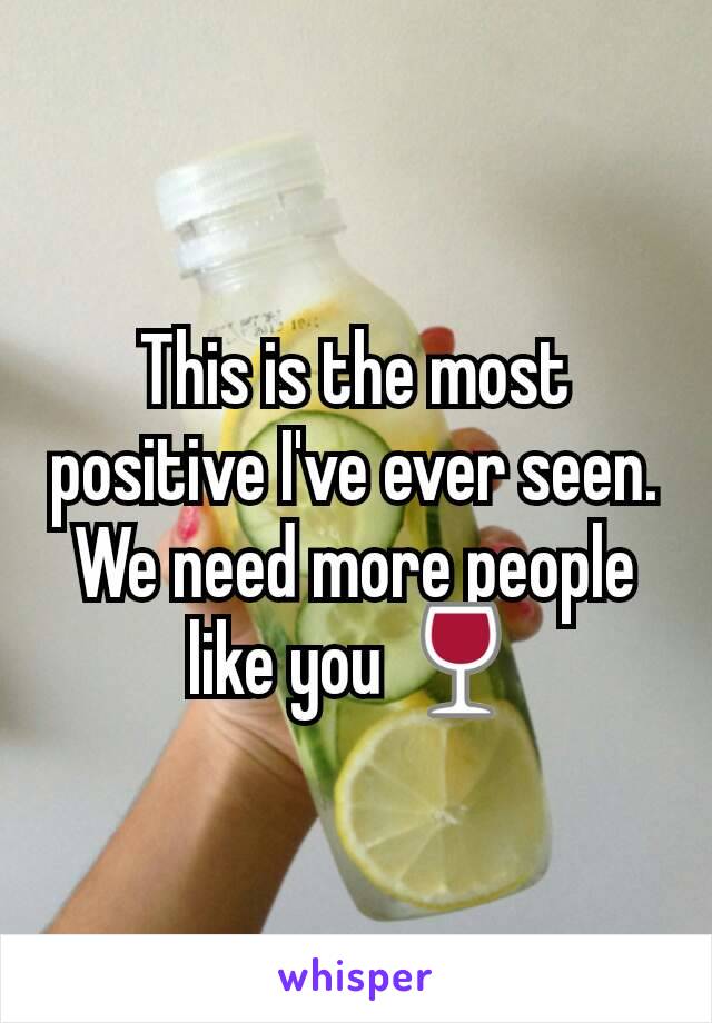 This is the most positive I've ever seen.
We need more people like you 🍷