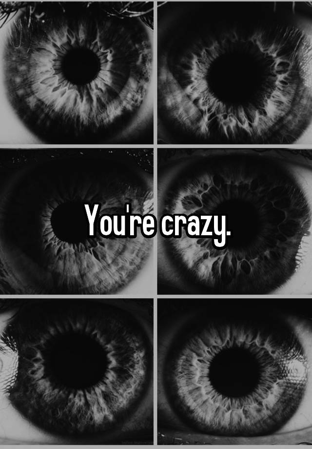 you-re-crazy