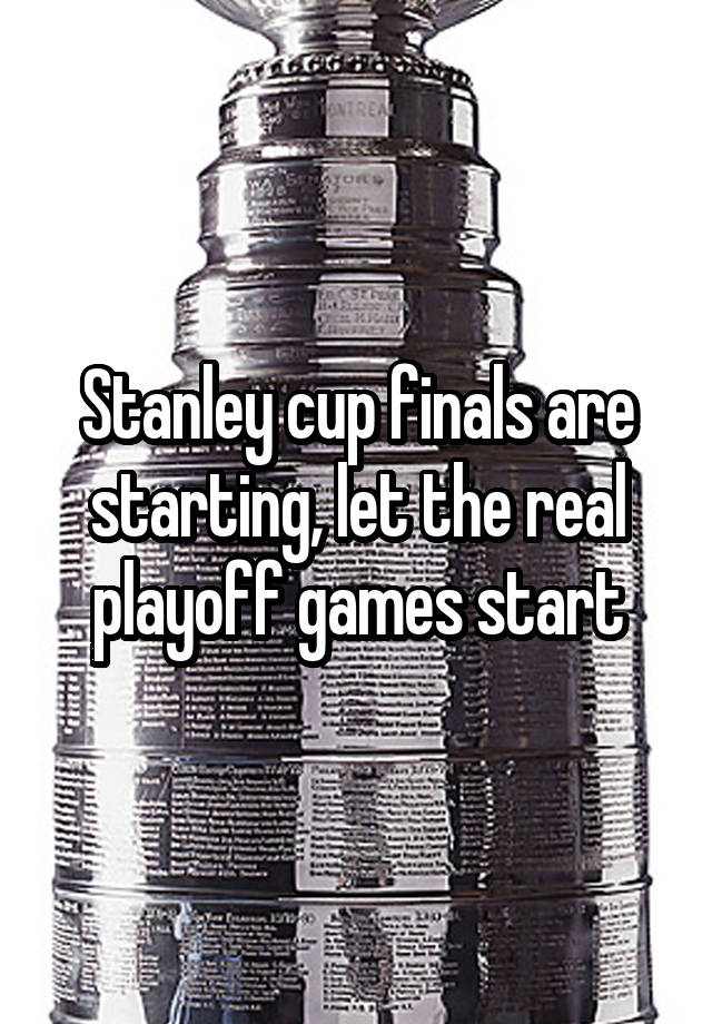 Stanley cup finals are starting, let the real playoff games start