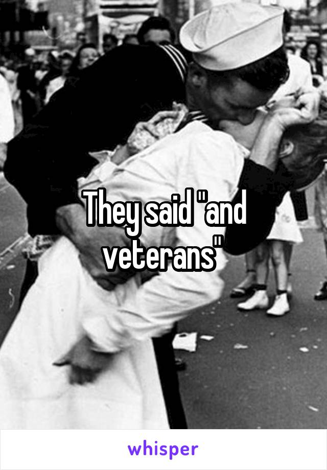 They said "and veterans" 