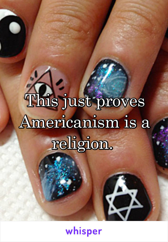 This just proves Americanism is a religion. 