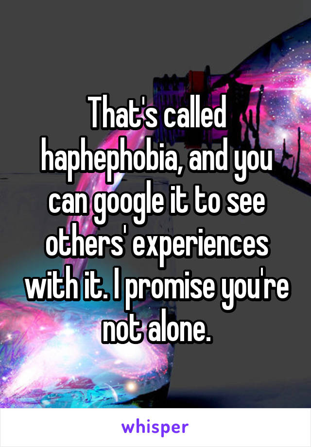 That's called haphephobia, and you can google it to see others' experiences with it. I promise you're not alone.