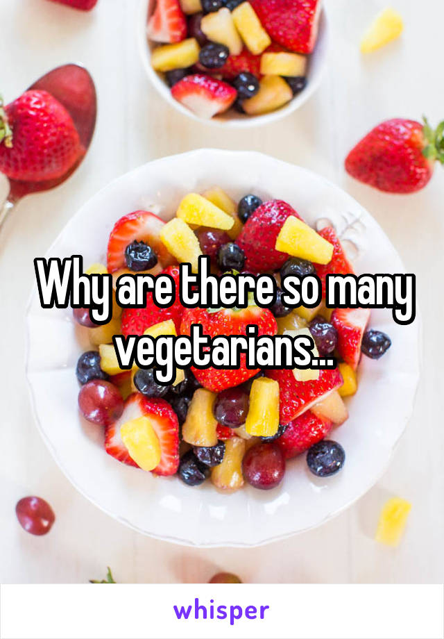 Why are there so many vegetarians...