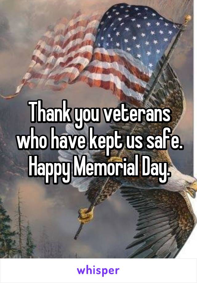 Thank you veterans who have kept us safe. Happy Memorial Day.