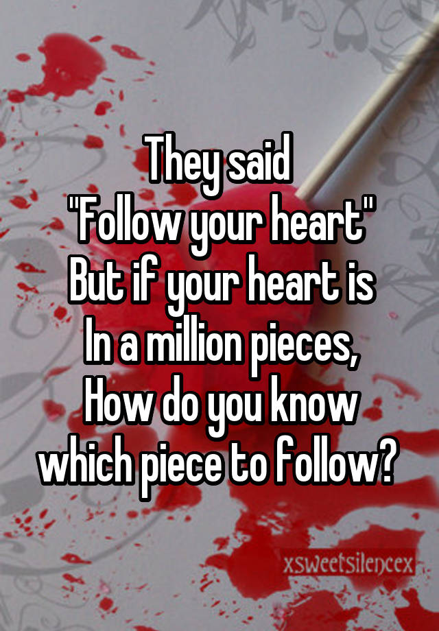 they-said-follow-your-heart-but-if-your-heart-is-in-a-million-pieces